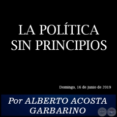 LA POLTICA SIN PRINCIPIOS - Por ALBERTO ACOSTA GARBARINO - Domingo, 16 de Junio de 2019